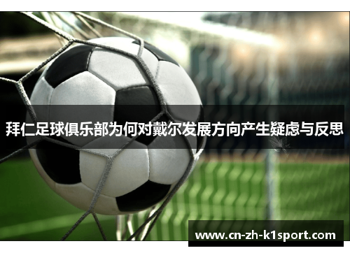 拜仁足球俱乐部为何对戴尔发展方向产生疑虑与反思